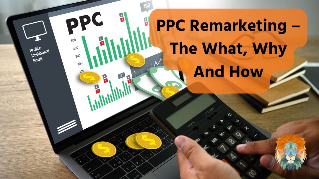 PPC Remarketing – The What, Why And How