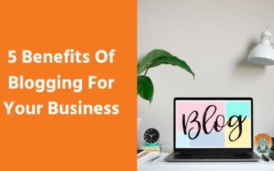 5 Benefits Of Blogging For Your Business
