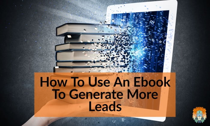 How To Use An Ebook To Generate More Leads