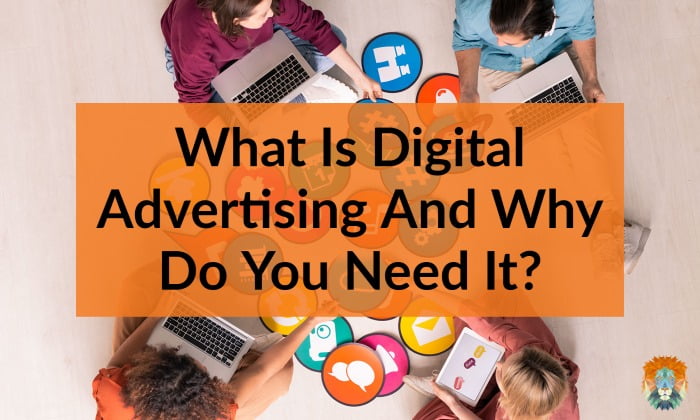 What Is Digital Advertising And Why Do You Need It?