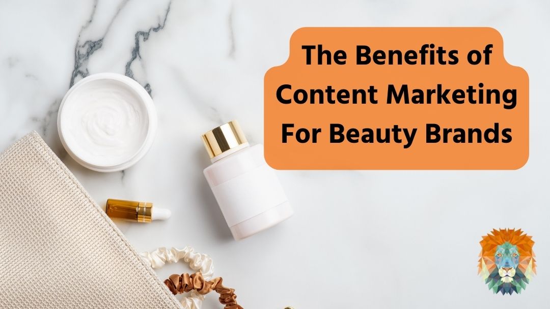 The Benefits of Content Marketing For Beauty Brands
