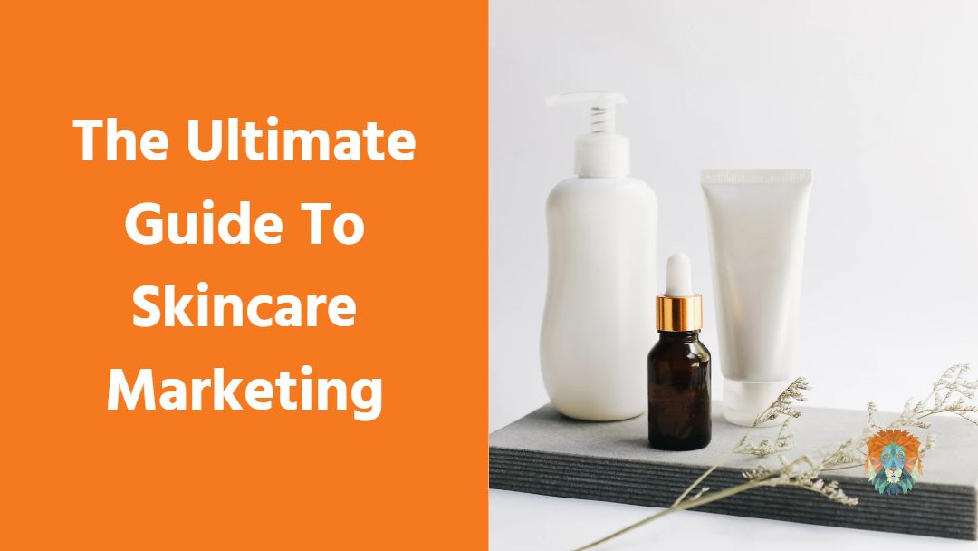 The Ultimate Guide To Skincare Marketing