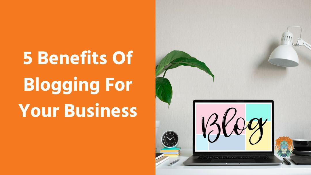 5 Benefits Of Blogging For Your Business